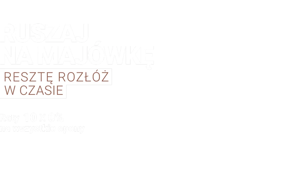 Ruszaj na majówkę, resztę rozłóż w czasie. Raty 10 x 0% na wszystkie opony. Wejdź na stronę i dowiedz się więcej o promocji!